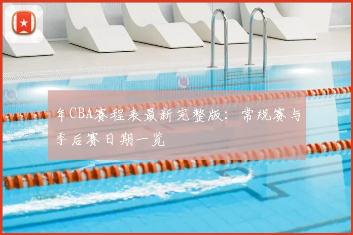 年CBA赛程表最新完整版：常规赛与季后赛日期一览