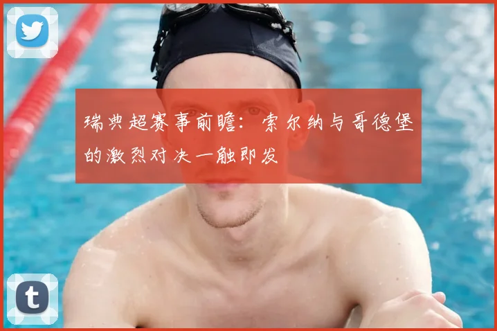 瑞典超赛事前瞻:索尔纳与哥德堡的激烈对决一触即发