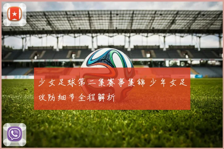 少女足球第二集赛事集锦 少年女足攻防细节全程解析
