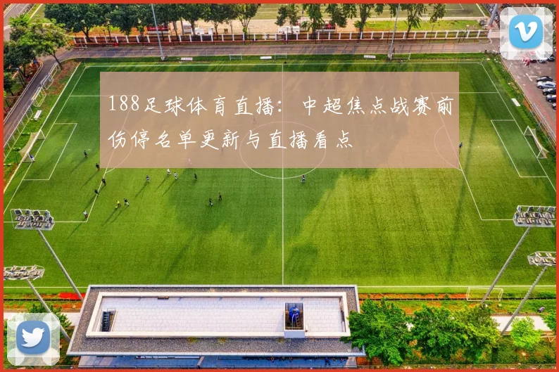 188足球体育直播：中超焦点战赛前伤停名单更新与直播看点