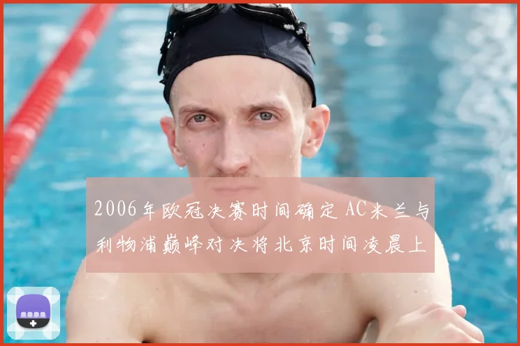 2006年欧冠决赛时间确定 AC米兰与利物浦巅峰对决将北京时间凌晨上演