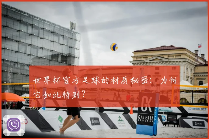 世界杯官方足球的材质秘密:为何它如此特别?