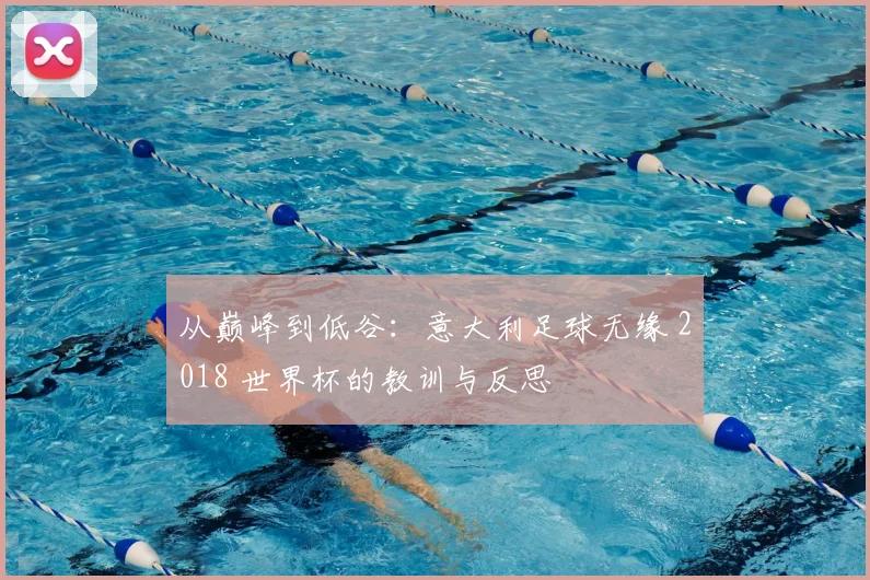 从巅峰到低谷：意大利足球无缘 2018 世界杯的教训与反思