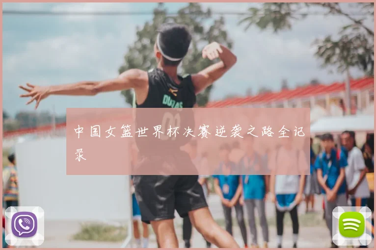 中国女篮世界杯决赛逆袭之路全记录