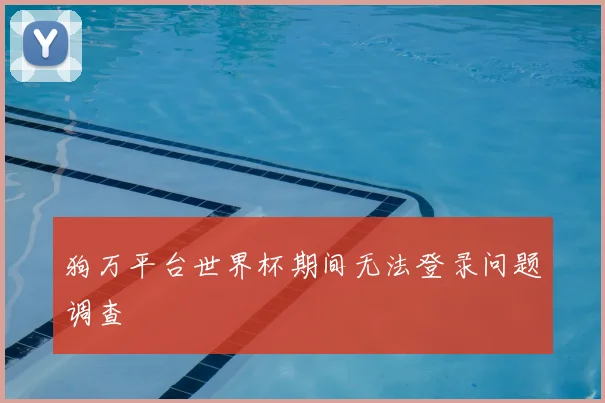 狗万平台世界杯期间无法登录问题调查