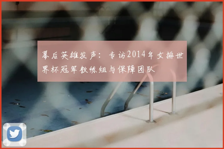 幕后英雄发声:专访2014年女排世界杯冠军教练组与保障团队