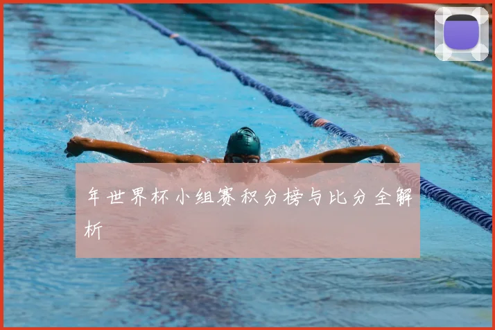 年世界杯小组赛积分榜与比分全解析